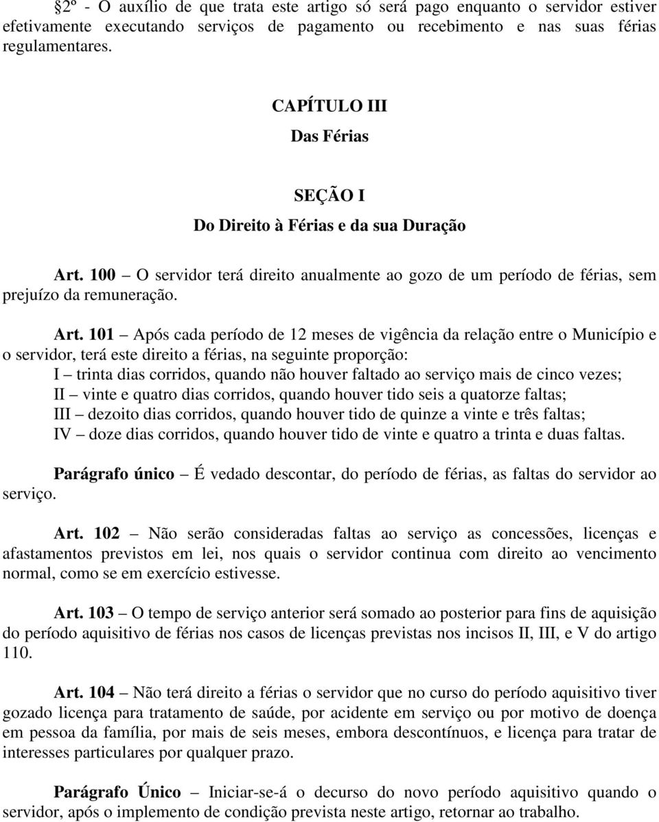 100 O servidor terá direito anualmente ao gozo de um período de férias, sem prejuízo da remuneração. Art.