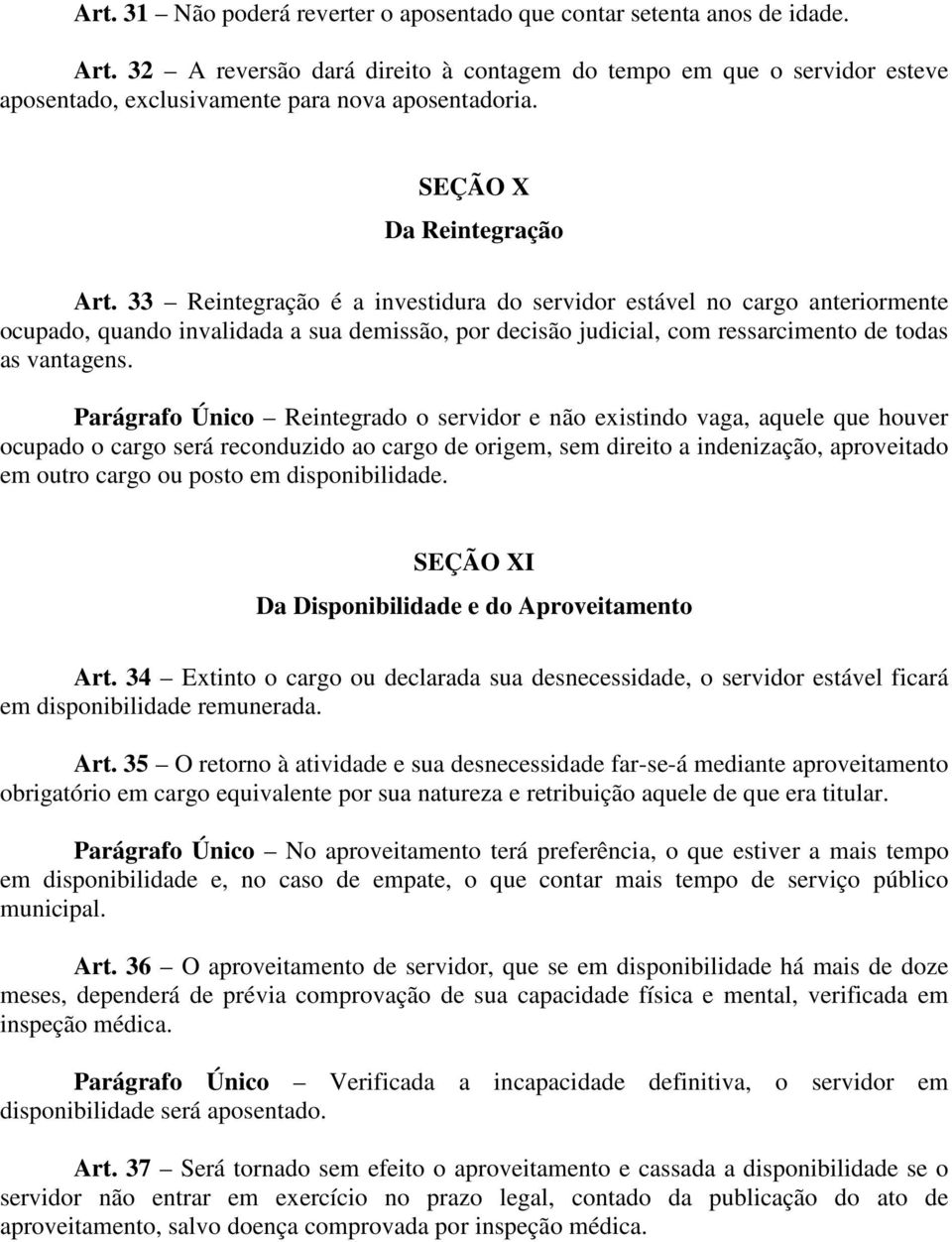 33 Reintegração é a investidura do servidor estável no cargo anteriormente ocupado, quando invalidada a sua demissão, por decisão judicial, com ressarcimento de todas as vantagens.