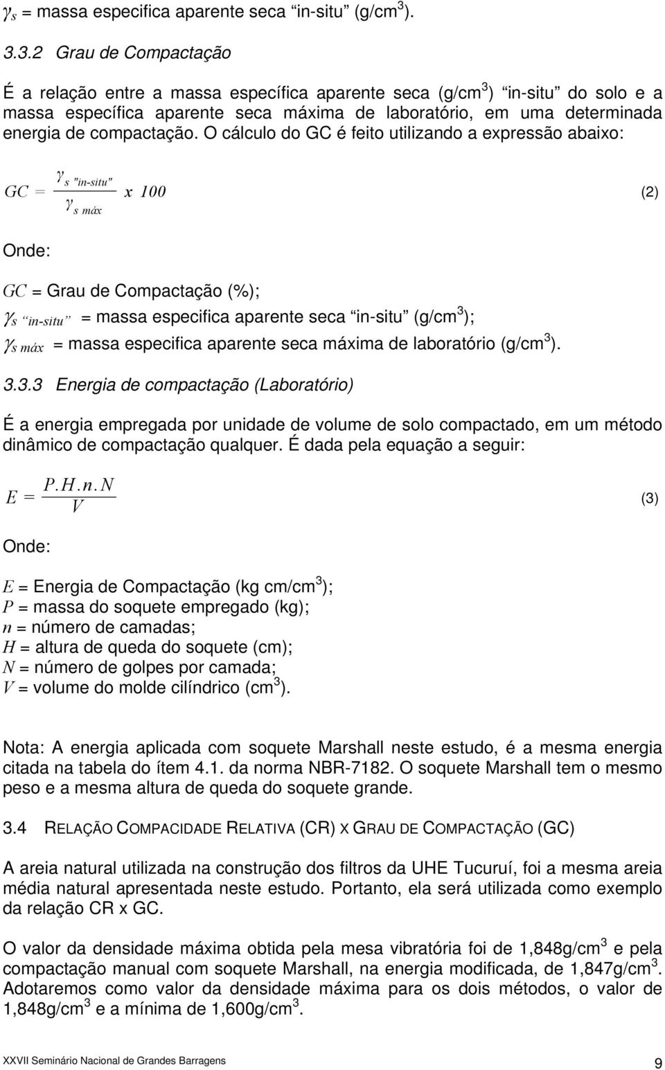 O cálculo do GC é feito utilizando a expressão abaixo: GC = γ s "in-situ" γ s máx x 100 (2) Onde: GC = Grau de Compactação ; γ s in-situ = massa especifica aparente seca in-situ (g/cm ); γ s máx =