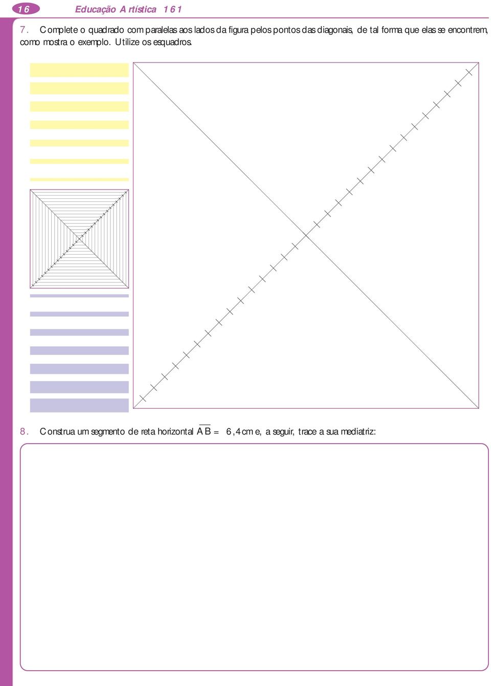 diagonais, de tal forma que elas se encontrem, como mostra o exemplo.