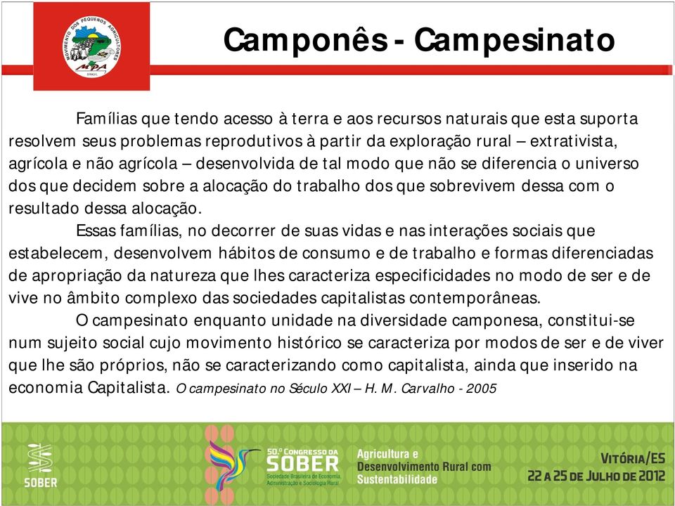 Essas famílias, no decorrer de suas vidas e nas interações sociais que estabelecem, desenvolvem hábitos de consumo e de trabalho e formas diferenciadas de apropriação da natureza que lhes caracteriza