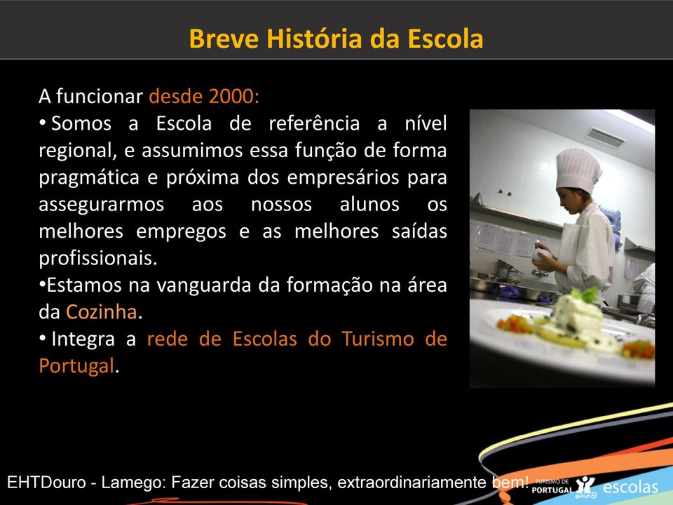 melhores empregos e as melhores saídas profissionais. Estamos na vanguarda da formação na área da Cozinha.