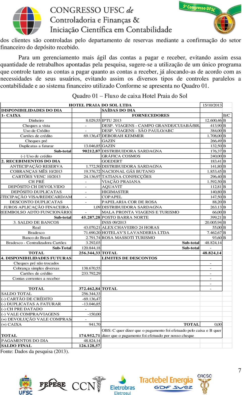 contas a pagar quanto as contas a receber, já alocando-as de acordo com as necessidades de seus usuários, evitando assim os diversos tipos de controles paralelos a contabilidade e ao sistema