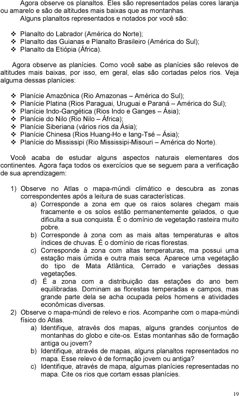 Agora observe as planícies. Como você sabe as planícies são relevos de altitudes mais baixas, por isso, em geral, elas são cortadas pelos rios.