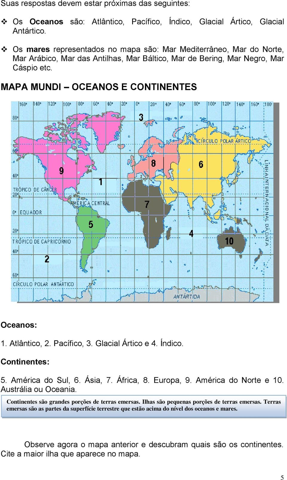 Atlântico, 2. Pacífico, 3. Glacial Ártico e 4. Índico. Continentes: 5. América do Sul, 6. Ásia, 7. África, 8. Europa, 9. América do Norte e 10. Austrália ou Oceania.