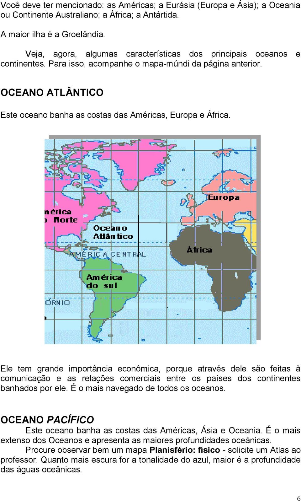 OCEANO ATLÂNTICO Este oceano banha as costas das Américas, Europa e África.