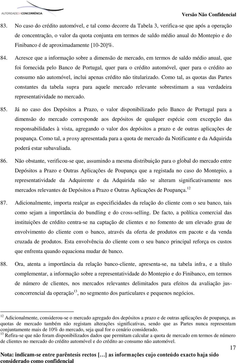 Acresce que a informação sobre a dimensão de mercado, em termos de saldo médio anual, que foi fornecida pelo Banco de Portugal, quer para o crédito automóvel, quer para o crédito ao consumo não