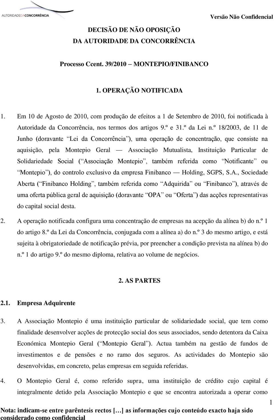 º 18/2003, de 11 de Junho (doravante Lei da Concorrência ), uma operação de concentração, que consiste na aquisição, pela Montepio Geral Associação Mutualista, Instituição Particular de Solidariedade