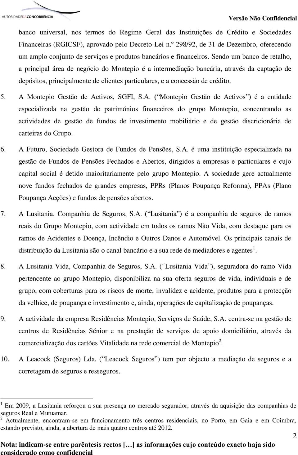 Sendo um banco de retalho, a principal área de negócio do Montepio é a intermediação bancária, através da captação de depósitos, principalmente de clientes particulares, e a concessão de crédito. 5.