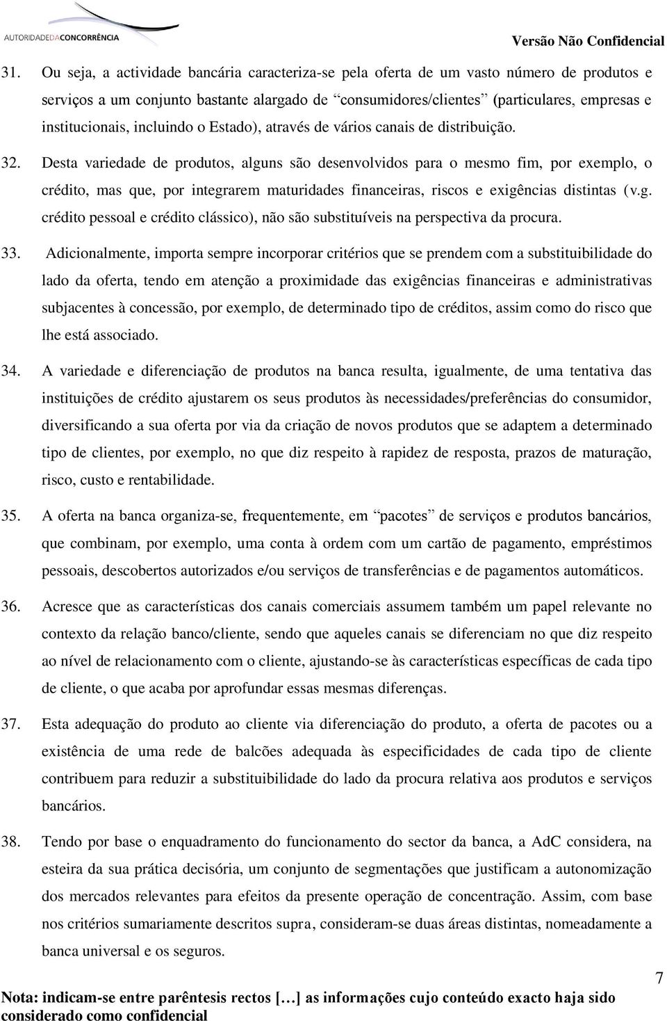 Desta variedade de produtos, alguns são desenvolvidos para o mesmo fim, por exemplo, o crédito, mas que, por integrarem maturidades financeiras, riscos e exigências distintas (v.g. crédito pessoal e crédito clássico), não são substituíveis na perspectiva da procura.