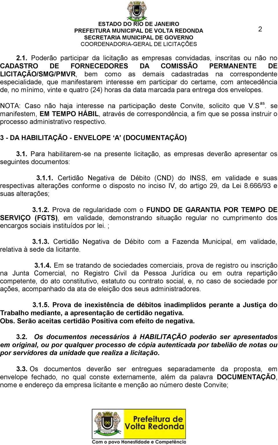 especialidade, que manifestarem interesse em participar do certame, com antecedência de, no mínimo, vinte e quatro (24) horas da data marcada para entrega dos envelopes.