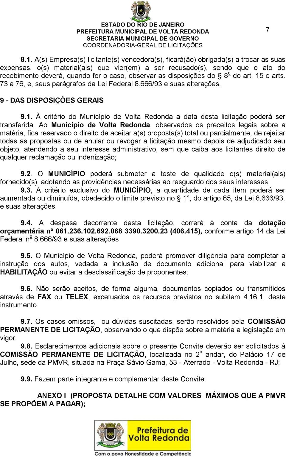 caso, observar as disposições do 8 o do art. 15 e arts. 73 a 76, e, seus parágrafos da Lei Federal 8.666/93 e suas alterações. 9 - DAS DISPOSIÇÕES GERAIS 9.1. À critério do Município de Volta Redonda a data desta licitação poderá ser transferida.