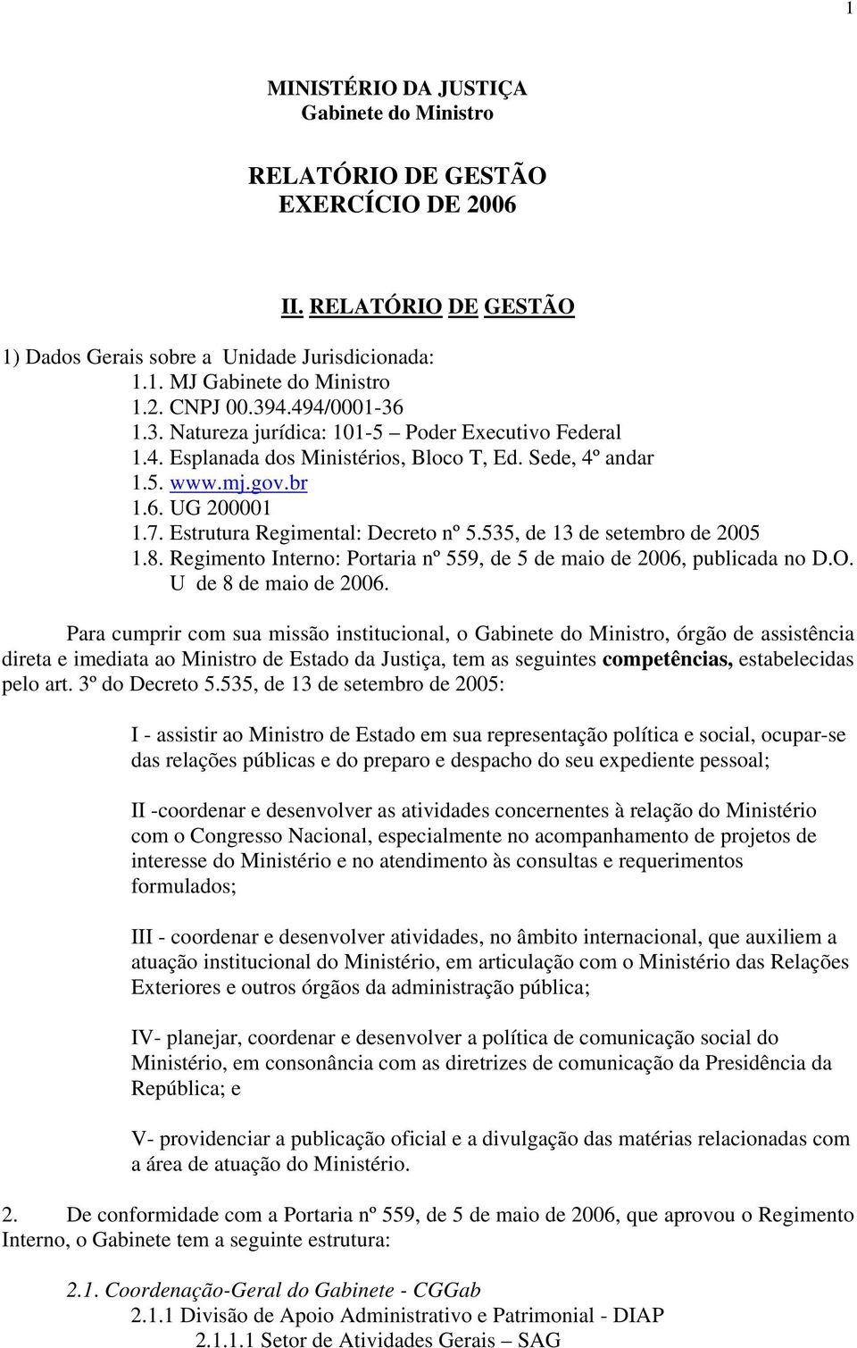 Estrutura Regimental: Decreto nº 5.535, de 13 de setembro de 2005 1.8. Regimento Interno: Portaria nº 559, de 5 de maio de 2006, publicada no D.O. U de 8 de maio de 2006.