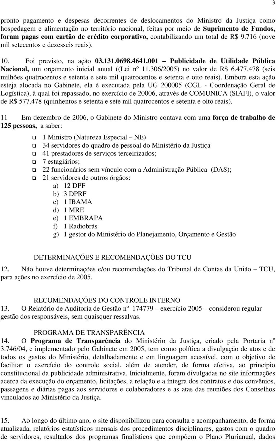 001 Publicidade de Utilidade Pública Nacional, um orçamento inicial anual ((Lei nº 11.306/2005) no valor de R$ 6.477.