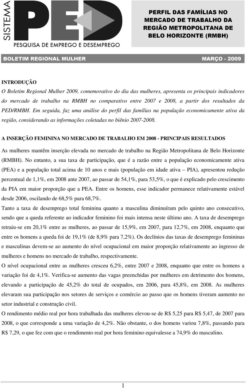 Em seguida, faz uma análise do perfil das famílias na população economicamente ativa da região, considerando as informações coletadas no biênio 2007-2008.