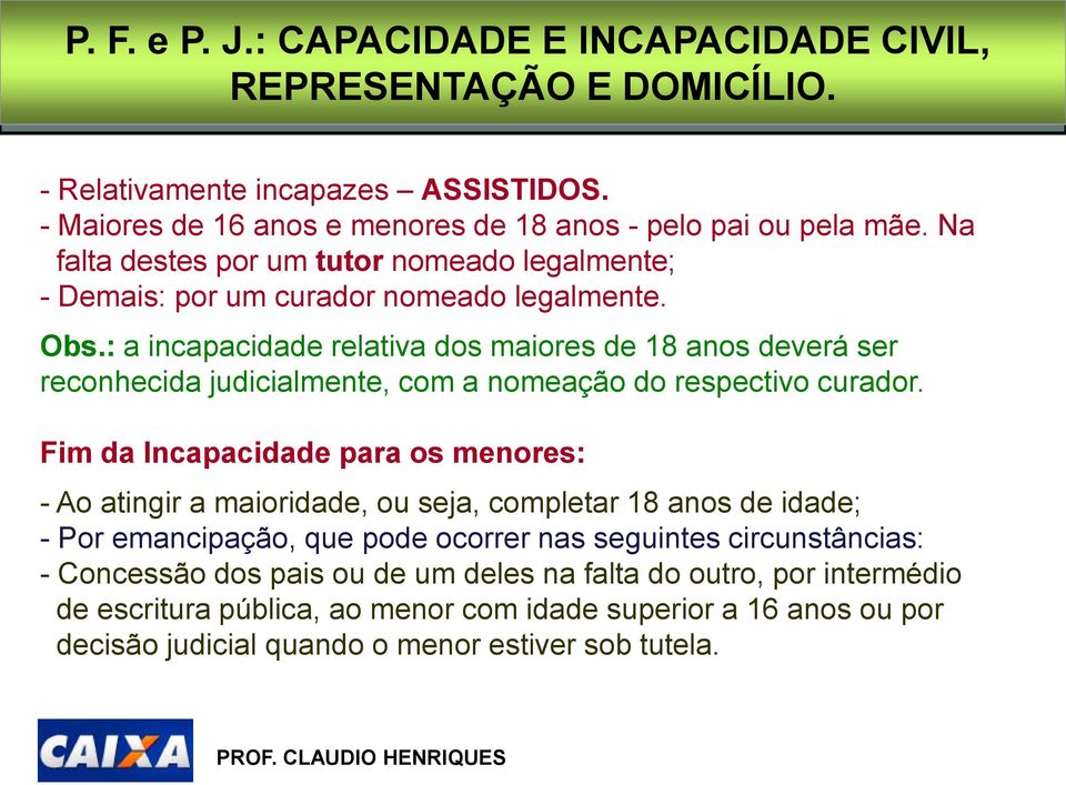 : a incapacidade relativa dos maiores de 18 anos deverá ser reconhecida judicialmente, com a nomeação do respectivo curador.