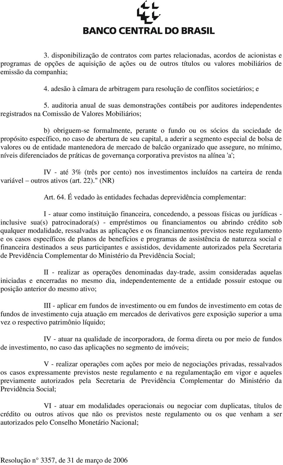 auditoria anual de suas demonstrações contábeis por auditores independentes registrados na Comissão de Valores Mobiliários; b) obriguem-se formalmente, perante o fundo ou os sócios da sociedade de