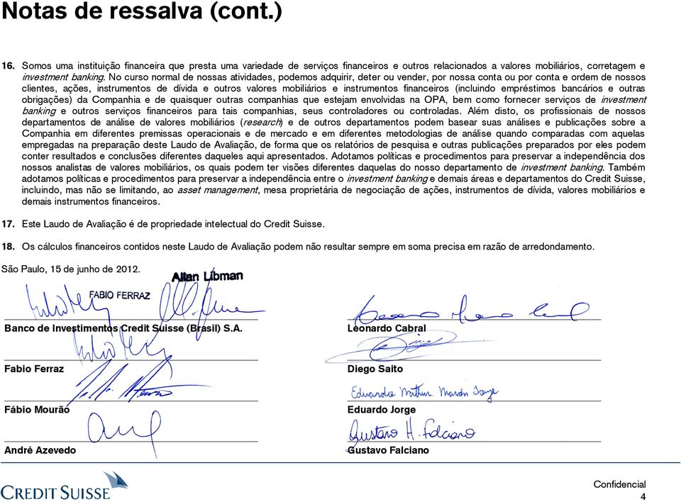 instrumentos financeiros (incluindo empréstimos bancários e outras obrigações) da Companhia e de quaisquer outras companhias que estejam envolvidas na OPA, bem como fornecer serviços de investment