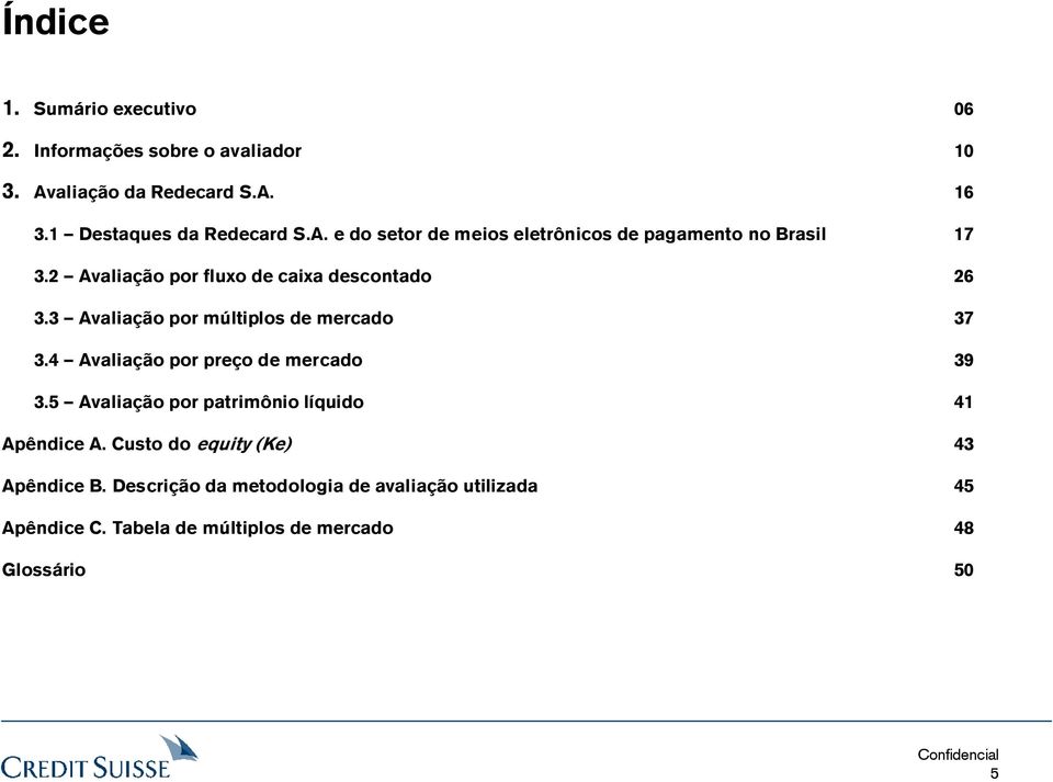 3 Avaliação por múltiplos de mercado 37 3.4 Avaliação por preço de mercado 39 3.5 Avaliação por patrimônio líquido 41 Apêndice A.