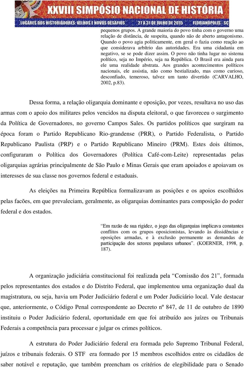 O povo não tinha lugar no sistema político, seja no Império, seja na República. O Brasil era ainda para ele uma realidade abstrata.