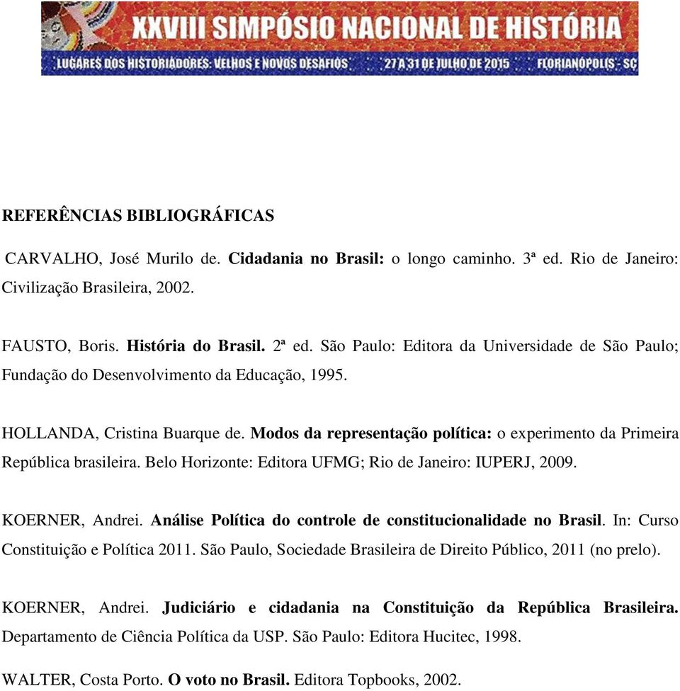 Modos da representação política: o experimento da Primeira República brasileira. Belo Horizonte: Editora UFMG; Rio de Janeiro: IUPERJ, 2009. KOERNER, Andrei.