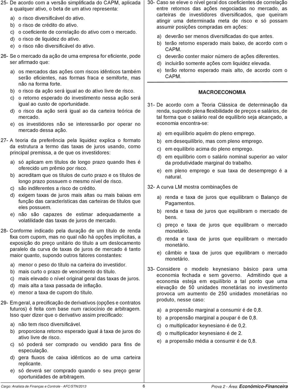 26- Se o mercado da ação de uma empresa for efi ciente, pode ser afi rmado que: a) os mercados das ações com riscos idênticos também serão efi cientes, nas formas fraca e semiforte, mas não na forma