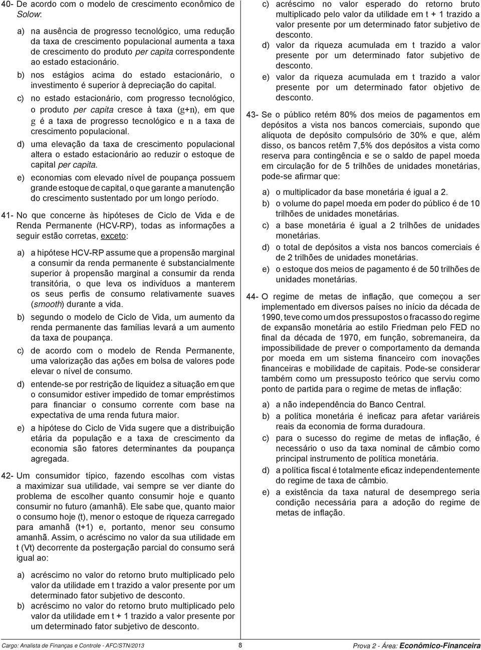 c) no estado estacionário, com progresso tecnológico, o produto per capita cresce à taxa (g+n), em que g é a taxa de progresso tecnológico e n a taxa de crescimento populacional.