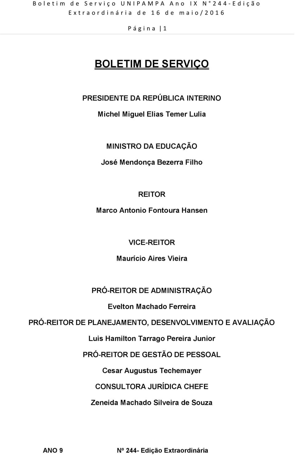 Hansen VICE-REITOR Maurício Aires Vieira PRÓ-REITOR DE Evelton Machado Ferreira PRÓ-REITOR DE PLANEJAMENTO, DESENVOLVIMENTO E AVALIAÇÃO Luis Hamilton Tarrago