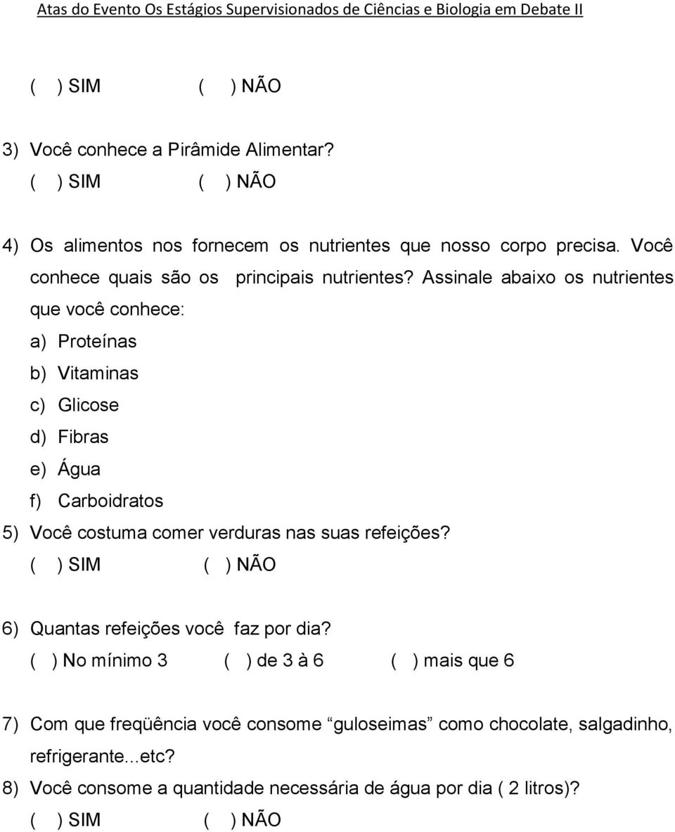 Assinale abaixo os nutrientes que você conhece: a) Proteínas b) Vitaminas c) Glicose d) Fibras e) Água f) Carboidratos 5) Você costuma comer verduras nas suas