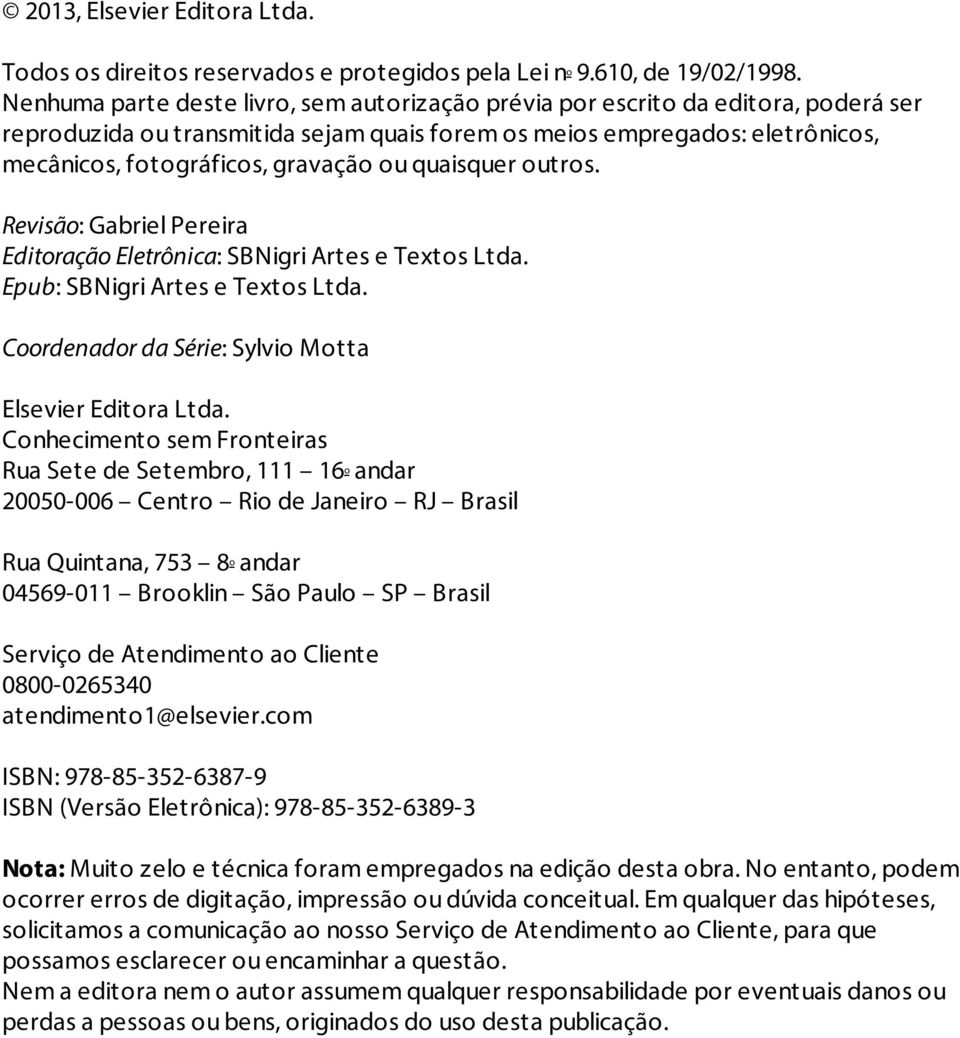 ou quaisquer outros. Revisão: Gabriel Pereira Editoração Eletrônica: SBNigri Artes e Textos Ltda. Epub: SBNigri Artes e Textos Ltda. Coordenador da Série: Sylvio Motta Elsevier Editora Ltda.