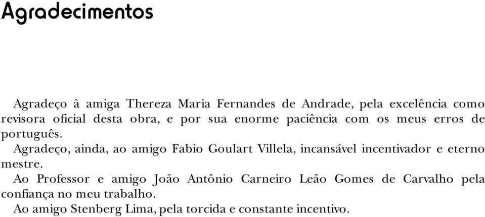 Agradeço, ainda, ao amigo Fabio Goulart Villela, incansável incentivador e eterno mestre.