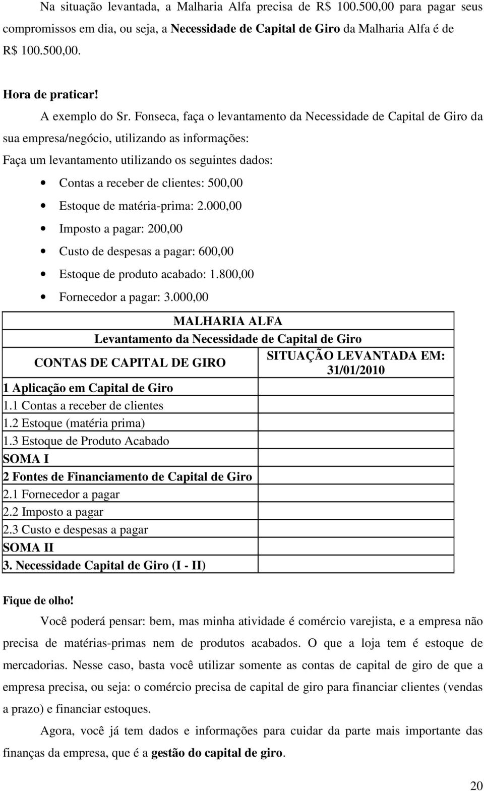 Fonseca, faça o levantamento da Necessidade de Capital de Giro da sua empresa/negócio, utilizando as informações: Faça um levantamento utilizando os seguintes dados: Contas a receber de clientes: