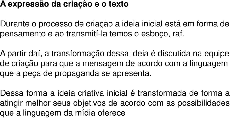 A partir daí, a transformação dessa ideia é discutida na equipe de criação para que a mensagem de acordo com a