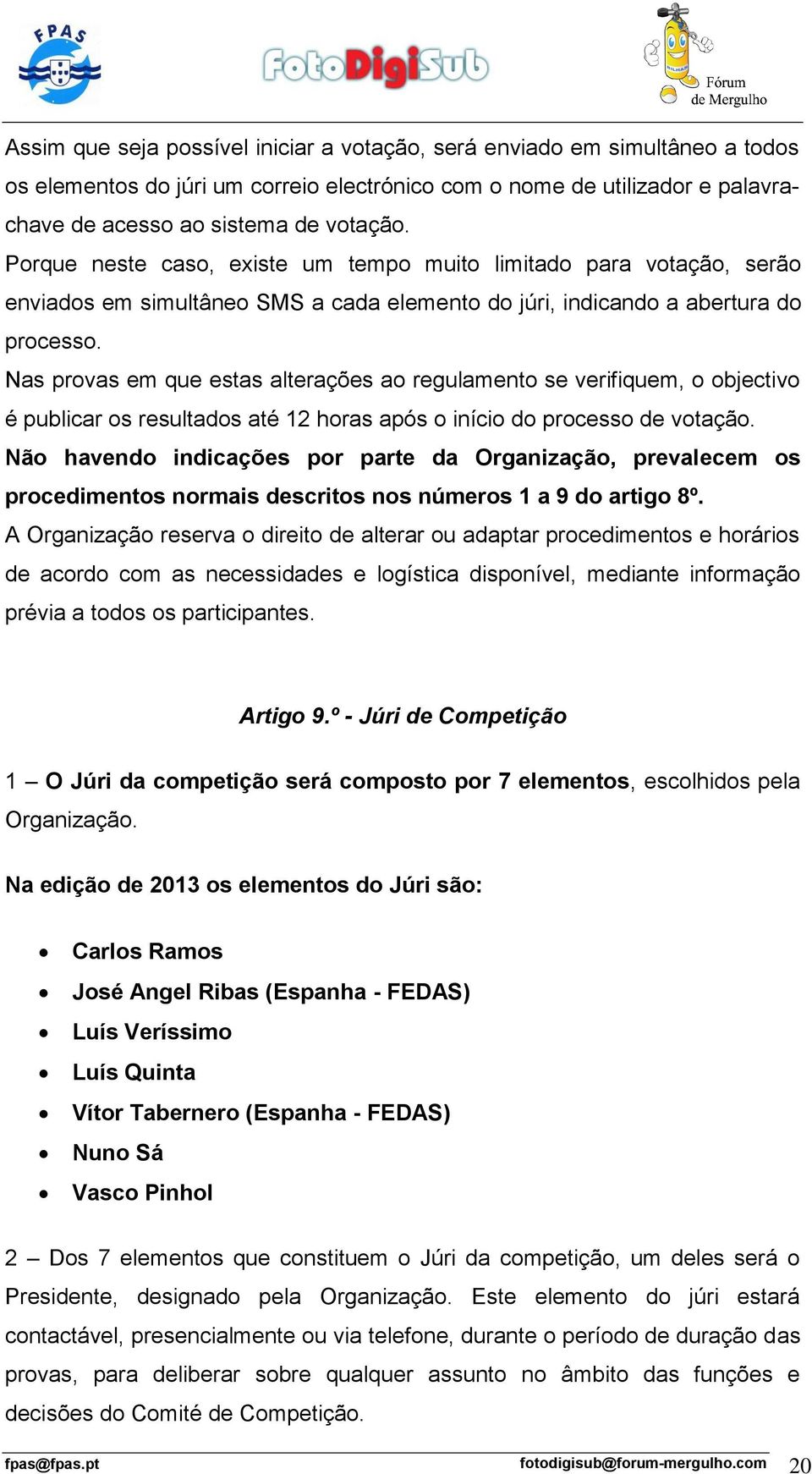 Nas provas em que estas alterações ao regulamento se verifiquem, o objectivo é publicar os resultados até 12 horas após o início do processo de votação.