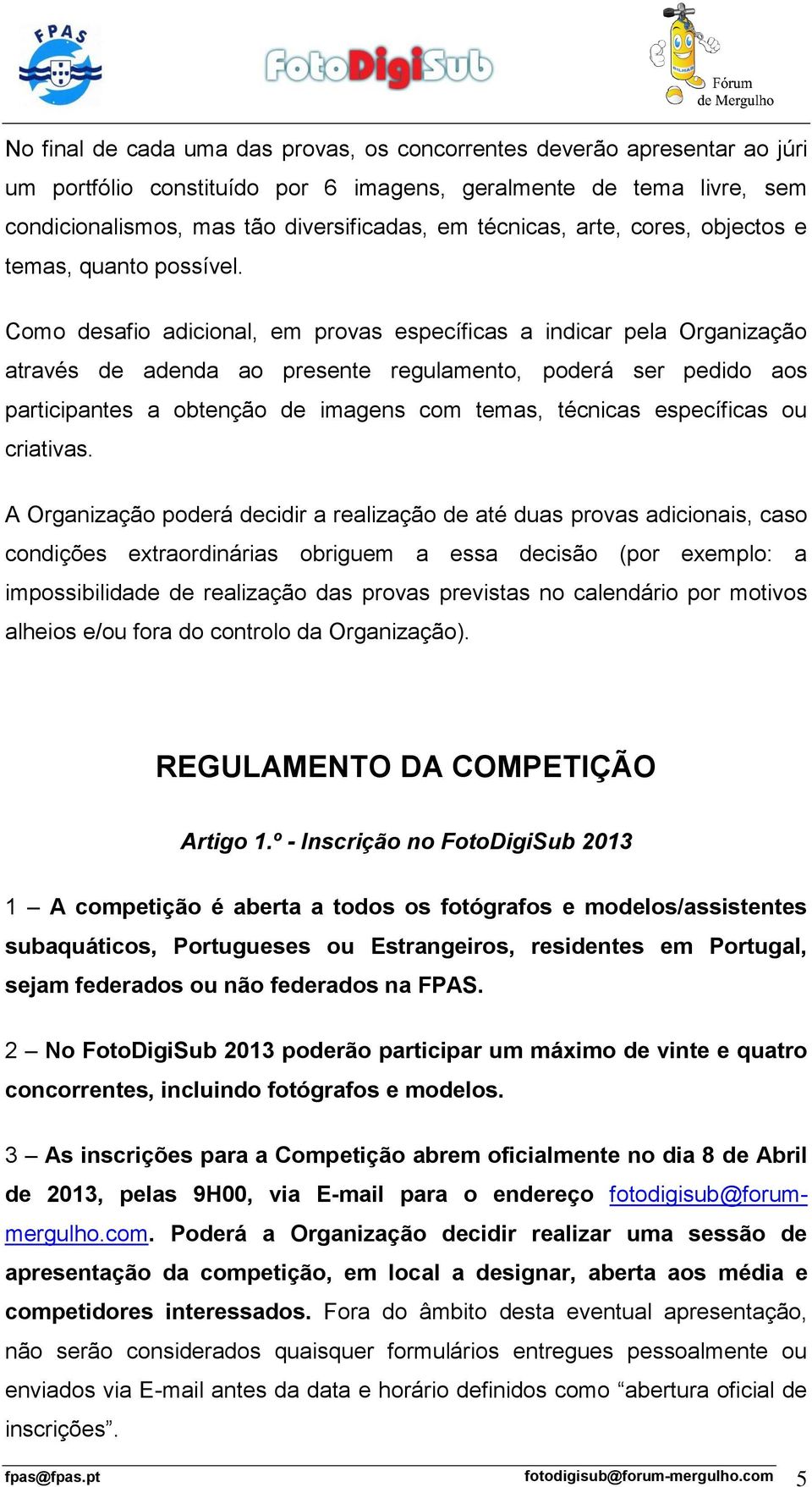 Como desafio adicional, em provas específicas a indicar pela Organização através de adenda ao presente regulamento, poderá ser pedido aos participantes a obtenção de imagens com temas, técnicas