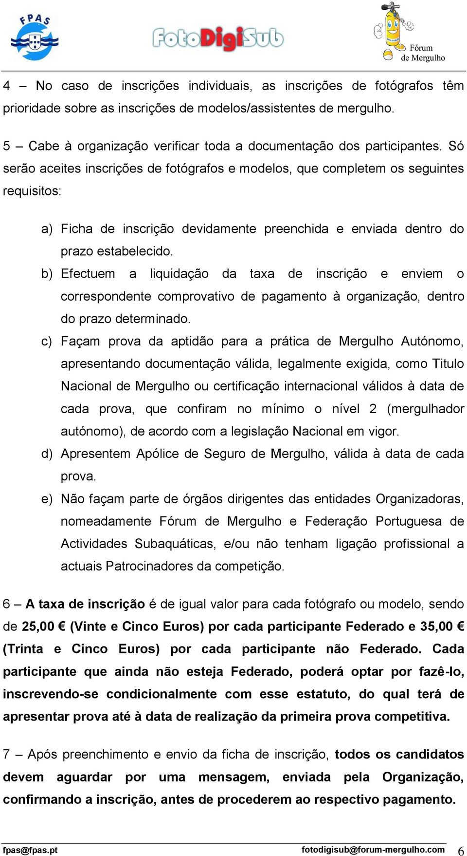 Só serão aceites inscrições de fotógrafos e modelos, que completem os seguintes requisitos: a) Ficha de inscrição devidamente preenchida e enviada dentro do prazo estabelecido.