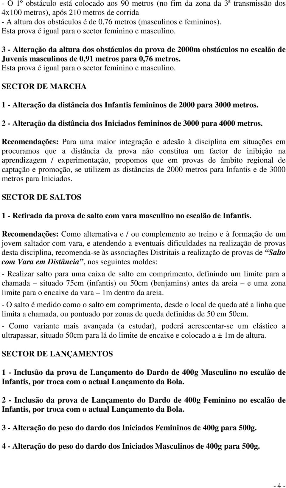 Esta prova é igual para o sector feminino e masculino. SECTOR DE MARCHA 1 - Alteração da distância dos Infantis femininos de 2000 para 3000 metros.