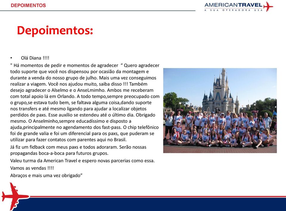 Mais uma vez conseguimos realizar a viagem. Você nos ajudou muito, saiba disso!!! Também desejo agradecer o Alselmo e o AnseLmimho. Ambos me receberam com total apoio lá em Orlando.