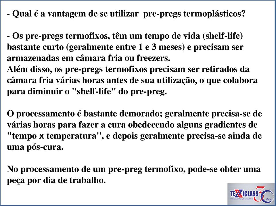 Além disso, os pre-pregs termofixos precisam ser retirados da câmara fria várias horas antes de sua utilização, o que colabora para diminuir o "shelf-life" do pre-preg.