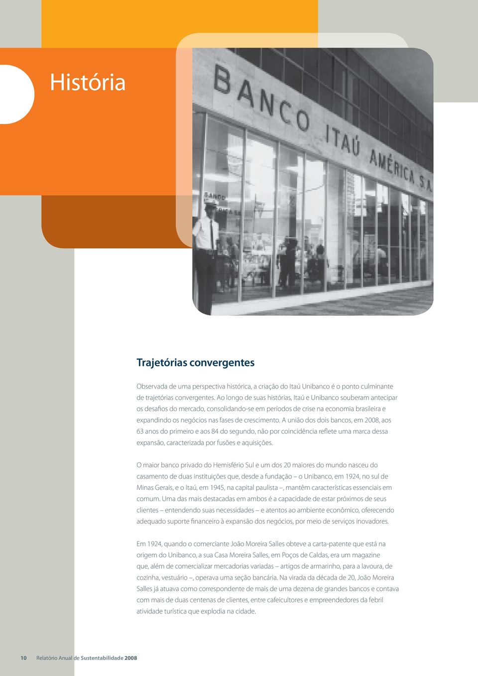 A união dos dois bancos, em 2008, aos 63 anos do primeiro e aos 84 do segundo, não por coincidência reflete uma marca dessa expansão, caracterizada por fusões e aquisições.