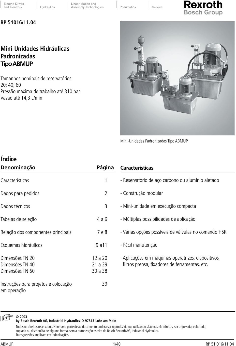 Características Dados para pedidos Dados técnicos abelas de seleção ágina 1 2 3 4 a 6 Características - Reservatório de aço carbono ou alumínio aletado - Construção modular - Mini-unidade em execução