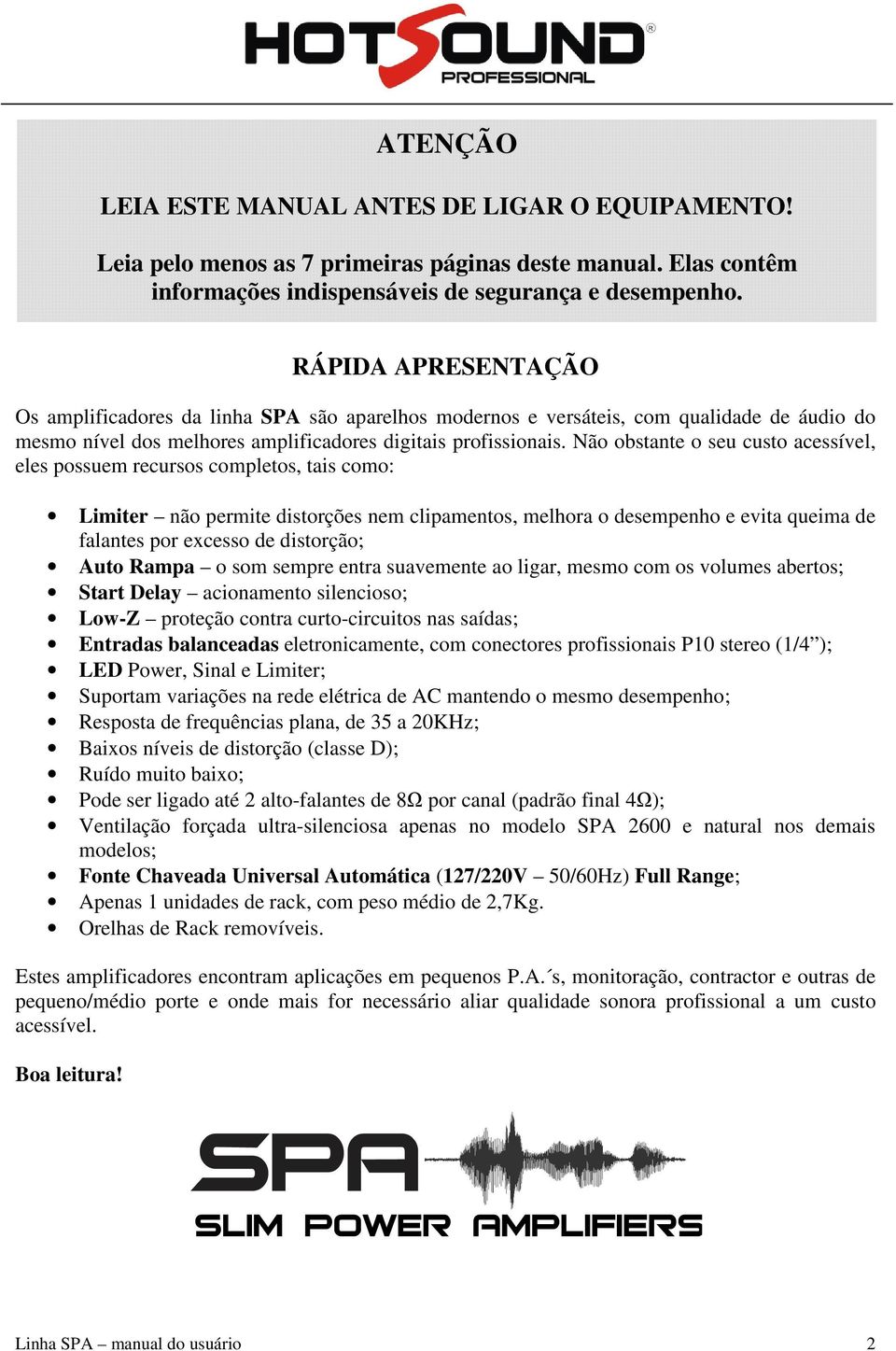 Não obstante o seu custo acessível, eles possuem recursos completos, tais como: Limiter não permite distorções nem clipamentos, melhora o desempenho e evita queima de falantes por excesso de