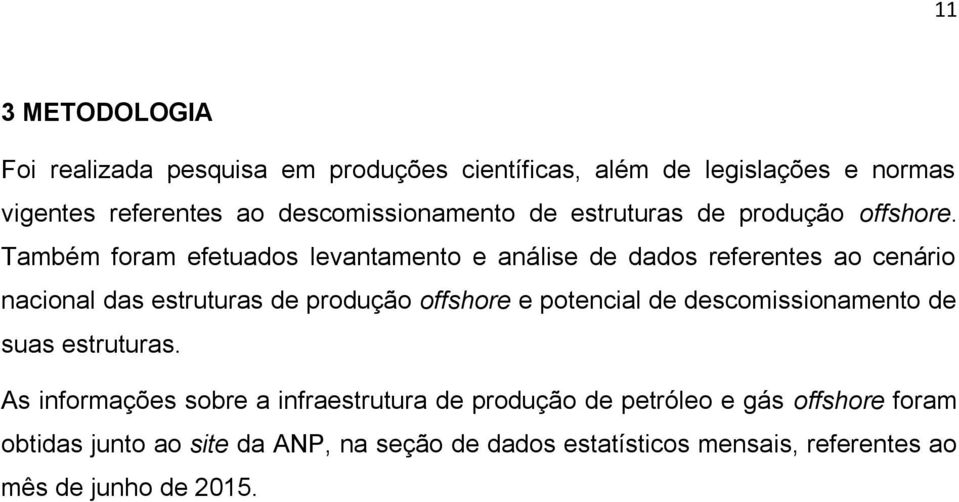 Também foram efetuados levantamento e análise de dados referentes ao cenário nacional das estruturas de produção offshore e potencial