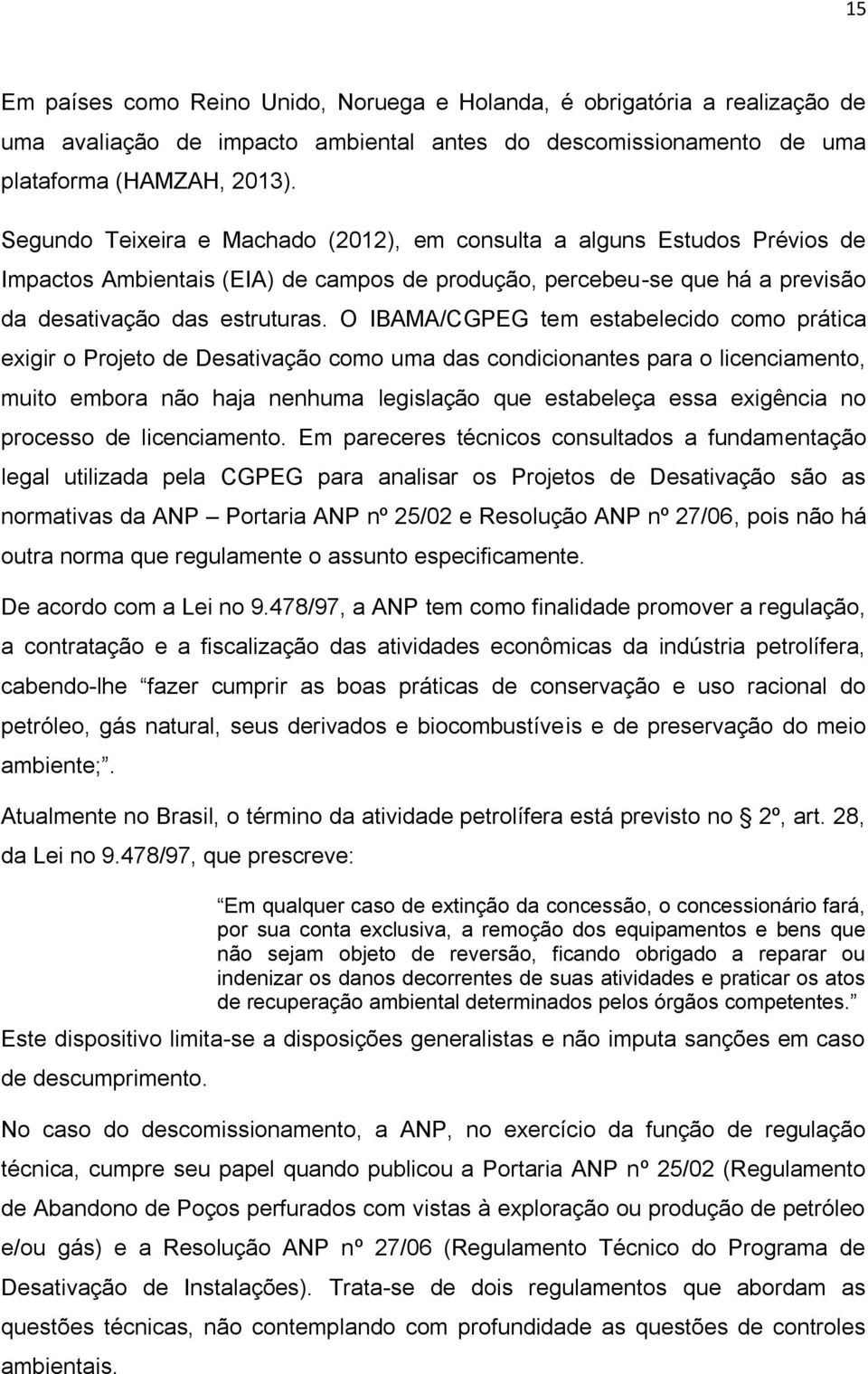 O IBAMA/CGPEG tem estabelecido como prática exigir o Projeto de Desativação como uma das condicionantes para o licenciamento, muito embora não haja nenhuma legislação que estabeleça essa exigência no