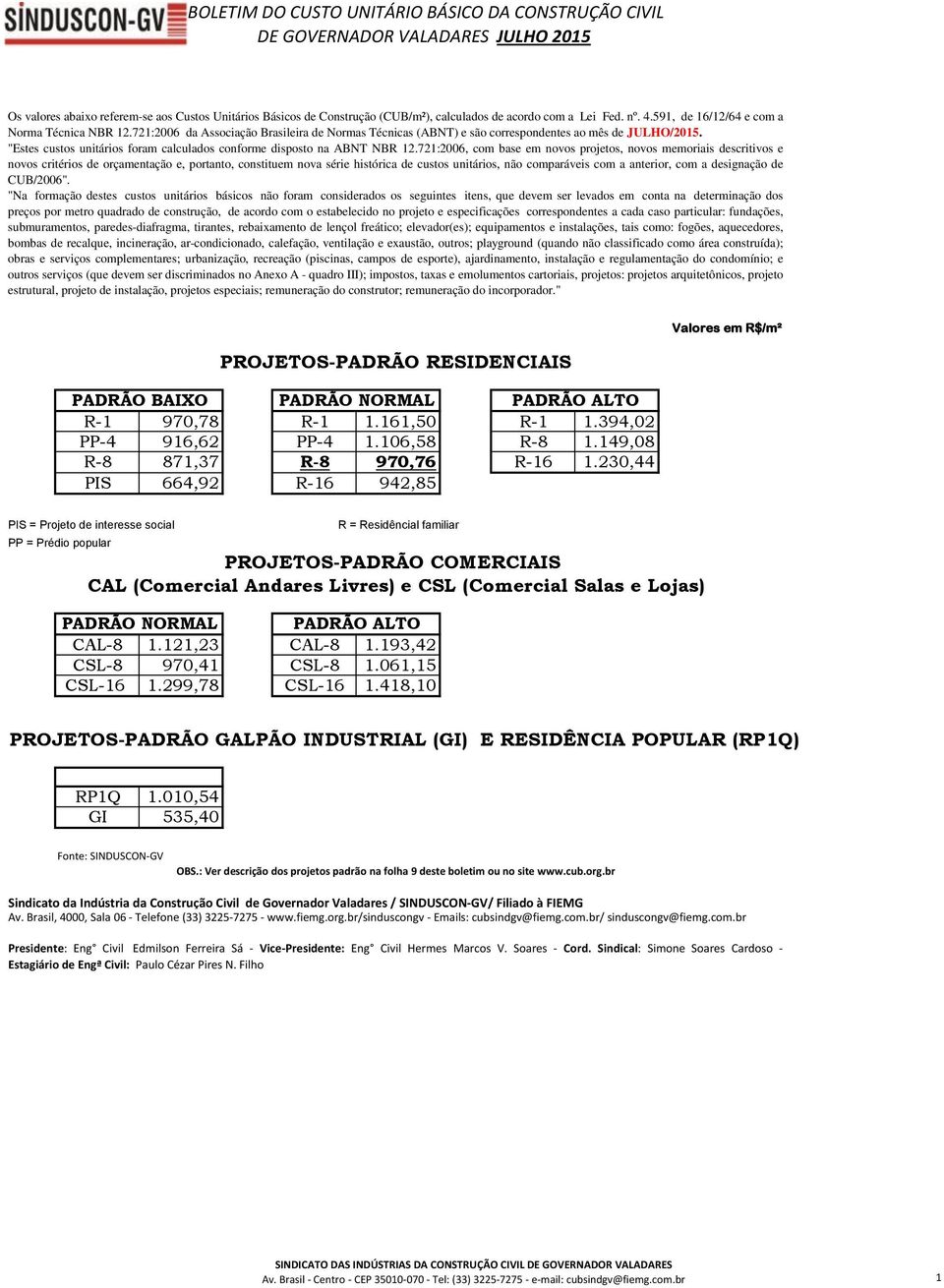 721:2006, com base em novos projetos, novos memoriais descritivos e novos critérios de orçamentação e, portanto, constituem nova série histórica de custos unitários, não comparáveis com a anterior,