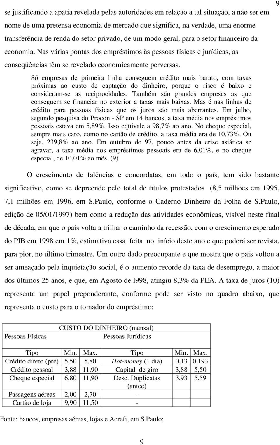 Só empresas de primeira linha conseguem crédito mais barato, com taxas próximas ao custo de captação do dinheiro, porque o risco é baixo e consideram-se as reciprocidades.