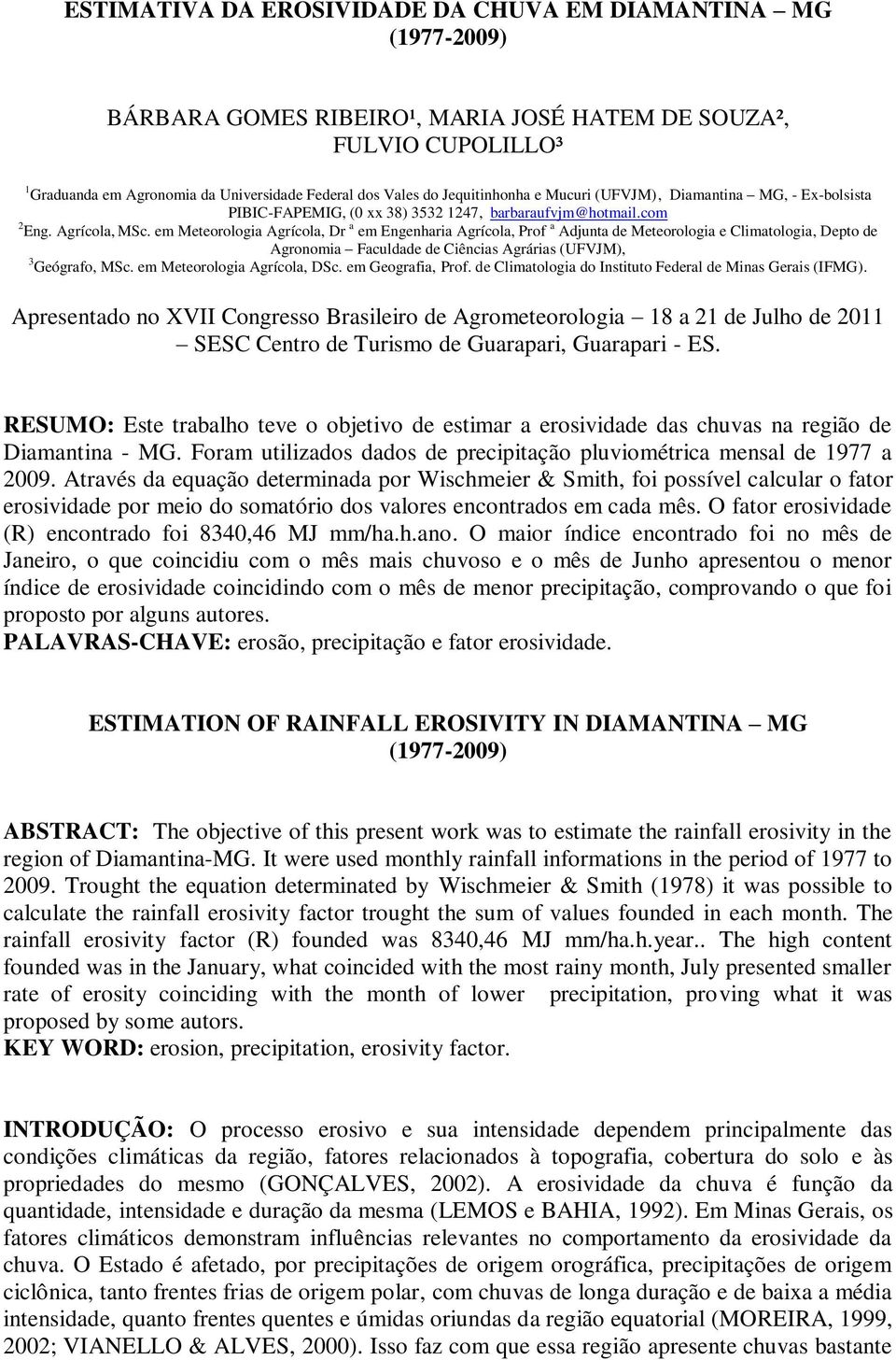 em Meteorologia Agrícola, Dr a em Engenharia Agrícola, Prof a Adjunta de Meteorologia e Climatologia, Depto de Agronomia Faculdade de Ciências Agrárias (UFVJM), 3 Geógrafo, MSc.