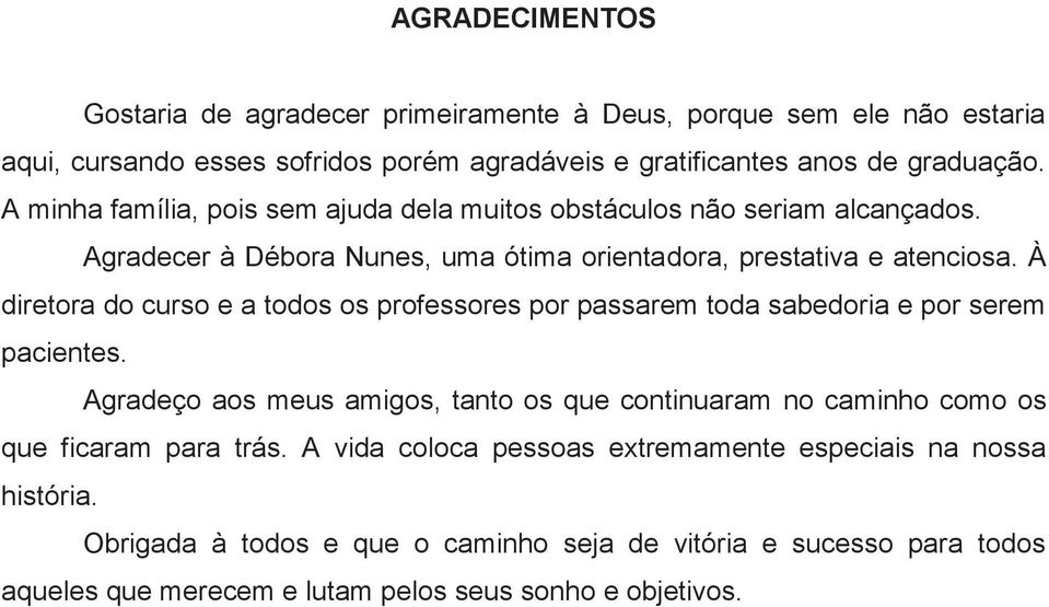 À diretora do curso e a todos os professores por passarem toda sabedoria e por serem pacientes.