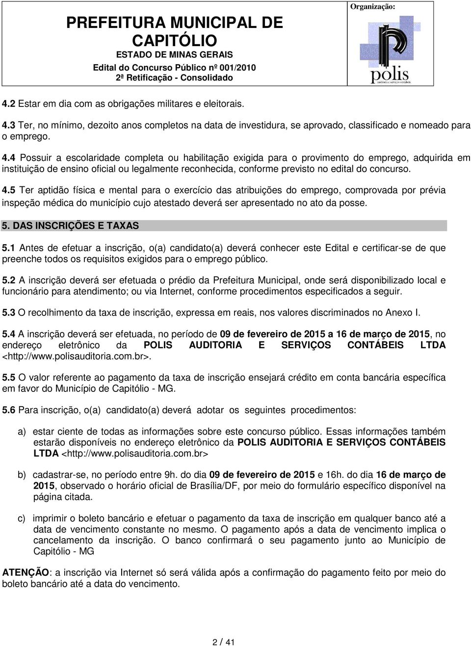 4 Possuir a escolaridade completa ou habilitação exigida para o provimento do emprego, adquirida em instituição de ensino oficial ou legalmente reconhecida, conforme previsto no edital do concurso. 4.