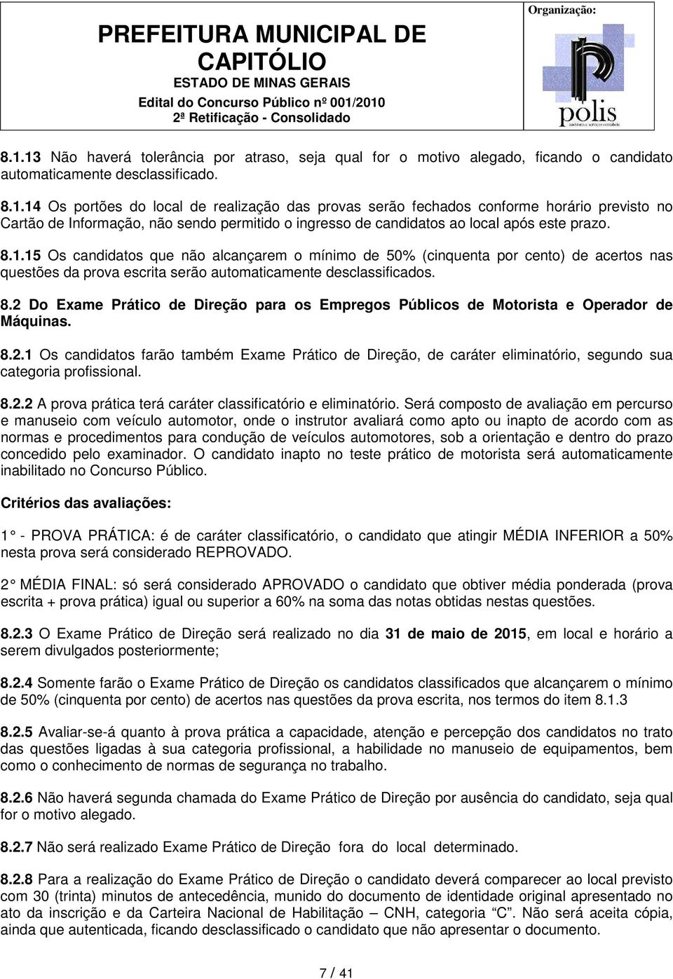 2 Do Exame Prático de Direção para os Empregos Públicos de Motorista e Operador de Máquinas. 8.2.1 Os candidatos farão também Exame Prático de Direção, de caráter eliminatório, segundo sua categoria profissional.